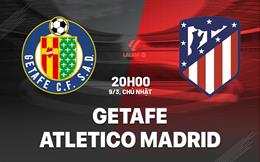 Nhận định Getafe vs Atletico Madrid (20h00 ngày 9/3): Hàng thủ thép gặp mặt