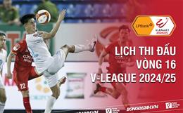 Lịch thi đấu vòng 16 V-League 2024/25: Những cuộc đối đầu khốc liệt