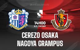 Nhận định Cerezo Osaka vs Nagoya Grampus 14h00 ngày 8/3 (VĐQG Nhật Bản 2025)