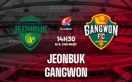 Nhận định Jeonbuk vs Gangwon 14h30 ngày 9/3 (VĐQG Hàn Quốc 2025)