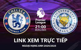 Chelsea vs Leicester link xem trực tiếp Ngoại Hạng Anh hôm nay 9/3/25