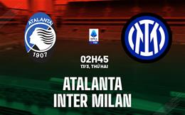 Nhận định bóng đá Atalanta vs Inter Milan (2h45 ngày 17/3): Khó lường