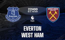 Nhận định Everton vs West Ham (22h00 ngày 15/3): Nối dài chuỗi bất bại