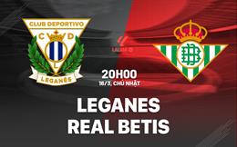 Nhận định Leganes vs Real Betis (20h00 ngày 16/3): Cuộc chiến sống còn