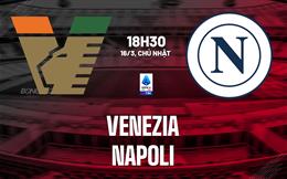 Nhận định Venezia vs Napoli (18h30 ngày 16/3): Tọa sơn quan hổ đấu