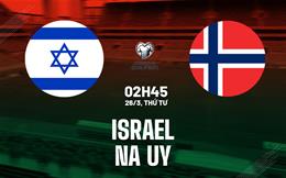 Nhận định Israel vs Na Uy (02h45 ngày 26/3): Đại chiến giành ngôi đầu