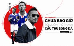 Hidetoshi Nakata: Tôi chưa bao giờ muốn trở thành cầu thủ bóng đá