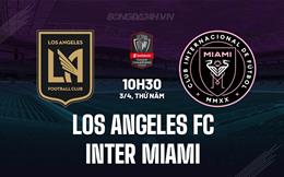 Nhận định Los Angeles FC vs Inter Miami 10h30 ngày 3/4 (Concacaf Champions Cup 2025)