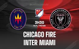 Nhận định Chicago Fire vs Inter Miami 3h30 ngày 14/4 (Nhà nghề Mỹ 2025)