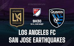Nhận định Los Angeles FC vs San Jose Earthquakes 9h30 ngày 13/4 (Nhà nghề Mỹ 2025)