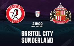 Nhận định Bristol City vs Sunderland 21h00 ngày 18/4 (Hạng nhất Anh 2024/25)