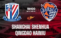 Nhận định Shanghai Shenhua vs Qingdao Hainiu 19h00 ngày 16/4 (VĐQG Trung Quốc 2025)