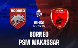 Nhận định Borneo vs PSM Makassar 15h30 ngày 18/4 (VĐQG Indonesia 2024/25)