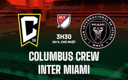 Nhận định Columbus Crew vs Inter Miami 3h30 ngày 20/4 (Nhà nghề Mỹ 2025)
