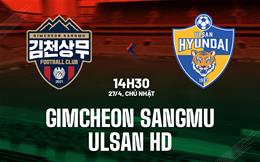 Nhận định Gimcheon Sangmu vs Ulsan HD 14h30 ngày 27/4 (VĐQG Hàn Quốc 2025)