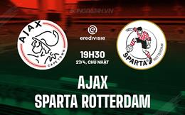 Nhận định Ajax vs Sparta Rotterdam 19h30 ngày 27/4 (VĐQG Hà Lan 2024/25)