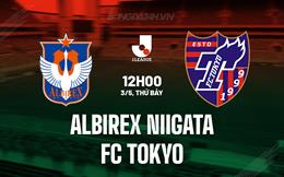 Nhận định Albirex Niigata vs FC Tokyo 12h00 ngày 3/5 (VĐQG Nhật Bản 2025)