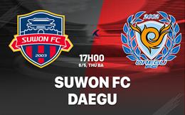 Nhận định bóng đá Suwon FC vs Daegu 17h00 ngày 6/5 (VĐQG Hàn Quốc 2025)