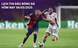 Lịch thi đấu, trực tiếp bóng đá hôm nay 6/5/2025 và rạng sáng mai
