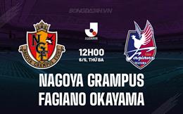 Nhận định Nagoya Grampus vs Fagiano Okayama 12h00 ngày 6/5 (VĐQG Nhật Bản 2025)