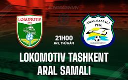 Nhận định Lokomotiv Tashkent vs Aral Samali 21h00 ngày 8/5 (Hạng 2 Uzbekistan 2025)