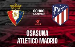Nhận định Osasuna vs Atletico Madrid (00h00 ngày 16/5): Dấu chấm hết cho chủ nhà