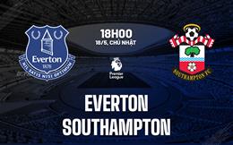Nhận định Everton vs Southampton (18h00 ngày 18/5): Lần cuối ở Goodison Park