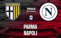 Nhận định Parma vs Napoli (01h45 ngày 19/5): Bước ngoặt tại Tardini