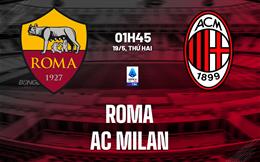 Nhận định Roma vs AC Milan (01h45 ngày 19/5): Dấu chấm hết cho Rossoneri
