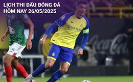 Lịch thi đấu, trực tiếp bóng đá hôm nay 26/5/2025 và rạng sáng mai