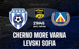Nhận định Cherno More Varna vs Levski Sofia 21h45 ngày 26/5 (VĐQG Bulgaria 2024/25)