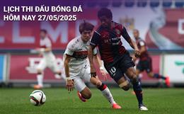 Lịch thi đấu, trực tiếp bóng đá hôm nay 27/5/2025