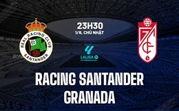 Nhận định Racing Santander vs Granada 23h30 ngày 1/6 (Hạng 2 TBN 2024/25)