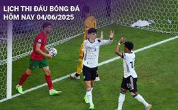 Lịch thi đấu, trực tiếp bóng đá hôm nay 4/6/2025: Đức vs Bồ Đào Nha