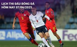 Lịch thi đấu, trực tiếp bóng đá hôm nay 7/6/2025: Andorra vs Anh