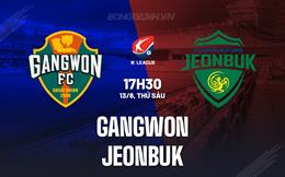 Nhận định Gangwon vs Jeonbuk 17h30 ngày 13/6 (VĐQG Hàn Quốc 2025)