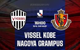 Nhận định Vissel Kobe vs Nagoya Grampus 16h00 ngày 15/6 (VĐQG Nhật Bản 2025)