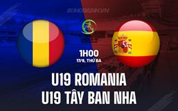 Nhận định U19 Romania vs U19 Tây Ban Nha 1h00 ngày 17/6 (U19 Châu Âu 2025)