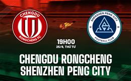 Nhận định Chengdu Rongcheng vs Shenzhen Peng City 19h00 ngày 25/6 (VĐQG Trung Quốc 2025)