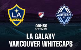 Nhận định LA Galaxy vs Vancouver Whitecaps 9h30 ngày 5/7 (Nhà nghề Mỹ 2025)