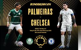 Nhận định Chelsea vs Palmeiras (8h00 ngày 5/7): Liệu có bất ngờ?