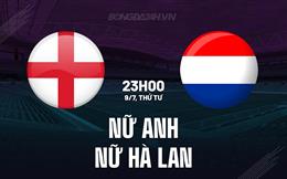 Nhận định bóng đá Nữ Anh vs Nữ Hà Lan 23h00 ngày 9/7 (Euro 2025)