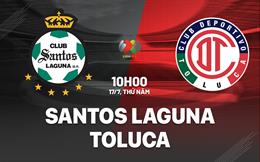Nhận định Santos Laguna vs Toluca 10h00 ngày 17/7 (VĐQG Mexico 2025/26)