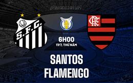 Nhận định - dự đoán Santos vs Flamengo 6h00 ngày 17/7 (VĐQG Brazil 2025)