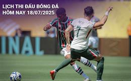 Lịch thi đấu, trực tiếp bóng đá hôm nay 18/7/2025 và rạng sáng ngày mai