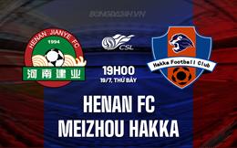 Nhận định Henan FC vs Meizhou Hakka 19h00 ngày 19/7 (VĐQG Trung Quốc 2025)