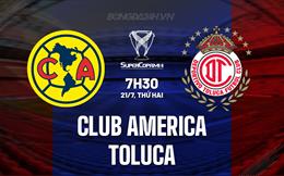 Nhận định Club America vs Toluca 8h15 ngày 21/7 (Siêu Cúp Mexico 2025)