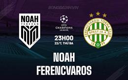 Nhận định FC Noah vs Ferencvaros 23h00 ngày 22/7 (Champions League 2025/26)