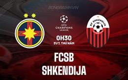 Nhận định bóng đá FCSB vs Shkendija 0h30 ngày 31/7 (Champions League 2025/26)