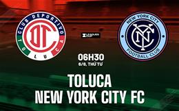 Nhận định Toluca vs New York City FC 6h30 ngày 6/8 (Leagues Cup 2025)